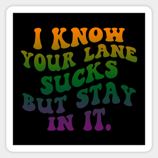 I Know your lane sucks but stay in it Sticker